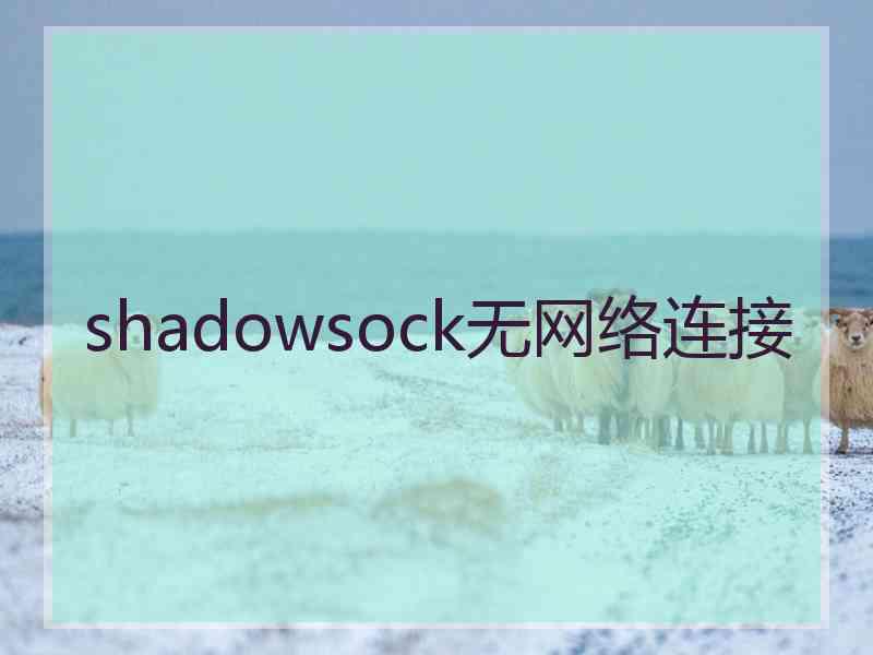 shadowsock无网络连接
